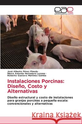 Instalaciones Porcinas: Diseño, Costo y Alternativas Pérez Pineda, José Alberto, Herradora Lozano, Marco Antonio, Martinez Gamba, Roberto Gustavo 9786208827434 Editorial Académica Española - książka