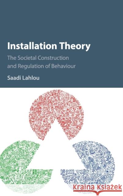 Installation Theory: The Societal Construction and Regulation of Behaviour Saadi Lahlou 9781107137592 Cambridge University Press - książka