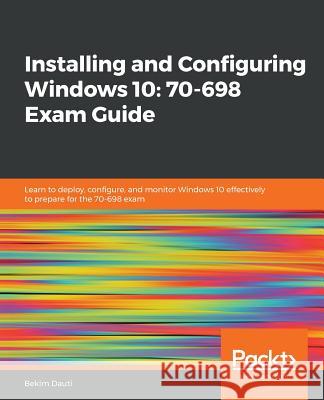 Installing and Configuring Windows 10: 70-698 Exam Guide Bekim Dauti 9781788990868 Packt Publishing - książka