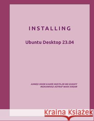 Installing: Ubuntu Desktop 23.04 Muhammad Asyraf Wahi Anuar Azmi Ab Rahman Mohd Zailan Endin 9798394749490 Independently Published - książka