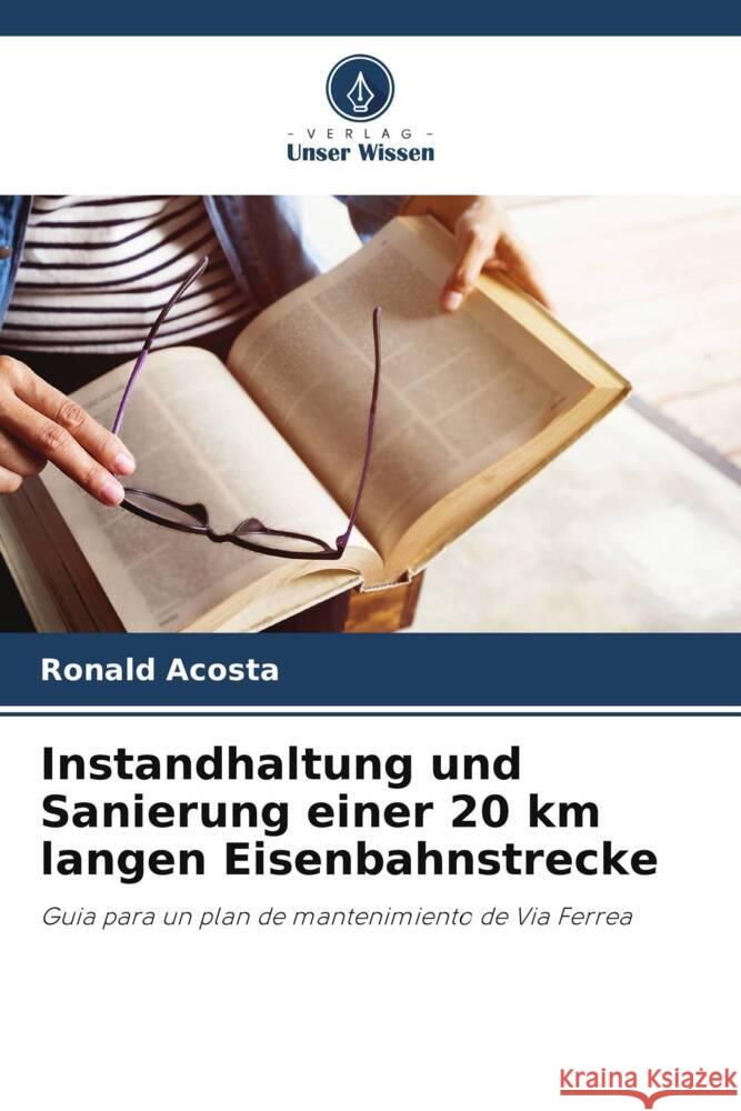 Instandhaltung und Sanierung einer 20 km langen Eisenbahnstrecke Acosta, Ronald 9786206392064 Verlag Unser Wissen - książka