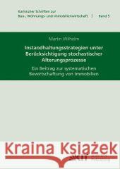 Instandhaltungsstrategien unter Berücksichtigung stochastischer Alterungsprozesse: ein Beitrag zur systematischen Bewirtschaftung von Immobilien Martin Wilhelm 9783866446380 Karlsruher Institut Fur Technologie - książka