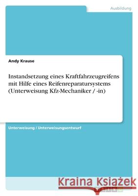 Instandsetzung eines Kraftfahrzeugreifens mit Hilfe eines Reifenreparatursystems (Unterweisung Kfz-Mechaniker / -in) Andy Krause 9783638597890 Grin Verlag - książka