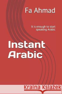 Instant Arabic: It is enough to start speaking Arabic Fa Ahmad 9781698459929 Independently Published - książka