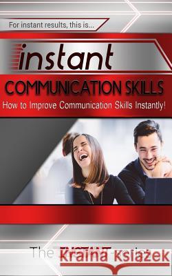 Instant Communication Skills: How to Improve Communications Skills Instantly! The Instant-Series 9781508863472 Createspace - książka