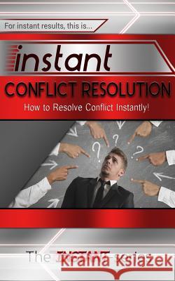 Instant Conflict Resolution: How to Resolve Conflict Instantly! The Instant-Series 9781508908609 Createspace - książka