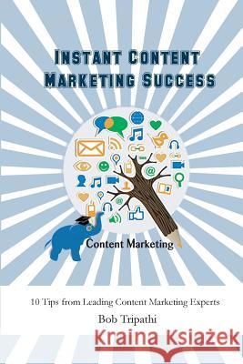 Instant Content Marketing Success: 10 Tips from Leading Content Marketing Experts Bob Tripathi Heidi Cohen Arnie Kuenn 9781500360764 Createspace - książka