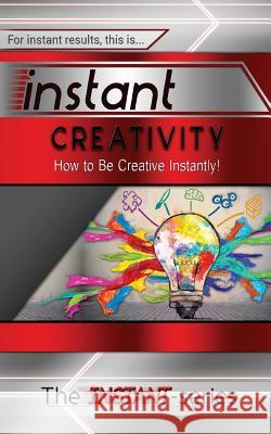 Instant Creativity: How to Be Creative Instantly! The Instant-Series 9781530442041 Createspace Independent Publishing Platform - książka