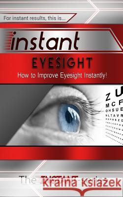 Instant Eyesight: How to Improve Eyesight Instantly! The Instant-Series 9781515337140 Createspace - książka