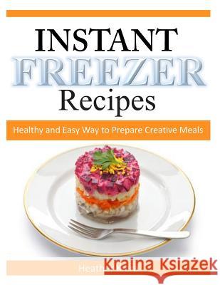 Instant Freezer Recipes: Healthy and Easy Way to Prepare Creative Meals Heather Kiera 9781497323780 Createspace - książka