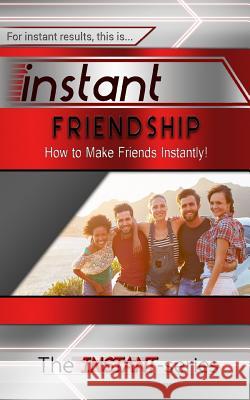 Instant Friendship: How to Make Friends Instantly! The Instant-Series 9781530917396 Createspace Independent Publishing Platform - książka