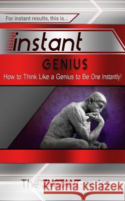 Instant Genius: How to Think Like a Genius to Be One Instantly! The Instant-Series 9781516974290 Createspace - książka