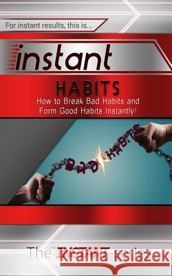 Instant Habits: How to Break Bad Habits and Form Good Habits Instantly! The Instant-Series 9781508885931 Createspace - książka