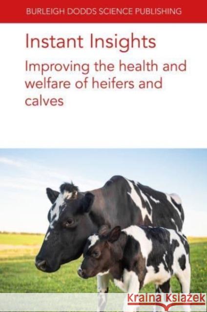 Instant Insights: Improving the Health and Welfare of Heifers and Calves Norman B. Williamson Emily Miller-Cushon Jennifer Va 9781801466431 Burleigh Dodds Science Publishing Ltd - książka