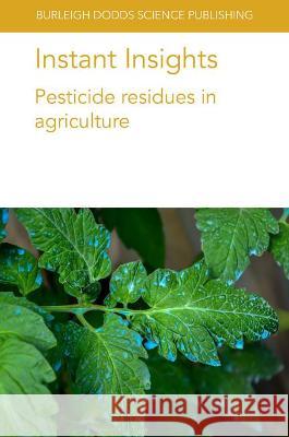 Instant Insights: Pesticide residues in agriculture Linda J. Thomson Keith Tyrell Peter Fantke 9781801460712 Burleigh Dodds Science Publishing Limited - książka