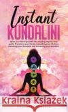 Instant Kundalini: Open your Third eye with this amazing step-by-step guide. Transform your life by controlling your Chakras, mastering y Gregory Roberts 9781999254810 Gregory J Roberts