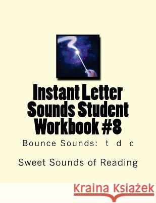 Instant Letter Sounds Student Workbook #8: Bounce Sounds: t d c Sweet Sounds of Reading 9781523404568 Createspace Independent Publishing Platform - książka