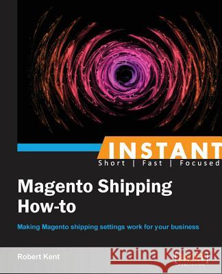 Instant Magento Shipping How-To Robert Kent 9781782165408 Packt Publishing - książka