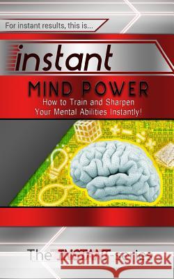 Instant Mind Power: How to Train and Sharpen Your Mental Abilities Instantly! The Instant-Series 9781516847341 Createspace - książka