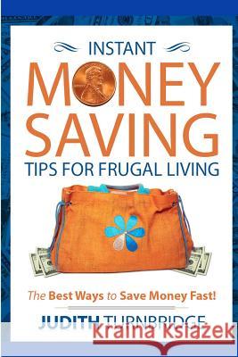 Instant Money Saving Tips for Frugal Living: The Best Ways to Save Money Fast! Judith Turnbridge 9781517725945 Createspace Independent Publishing Platform - książka