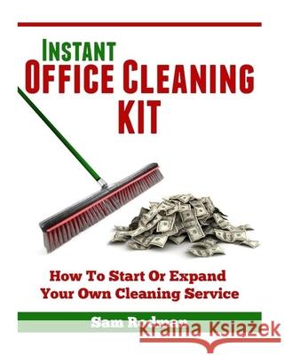 Instant Office Cleaning Kit: How to start or expand your own cleaning service Sam Rodman 9781461118381 Createspace Independent Publishing Platform - książka