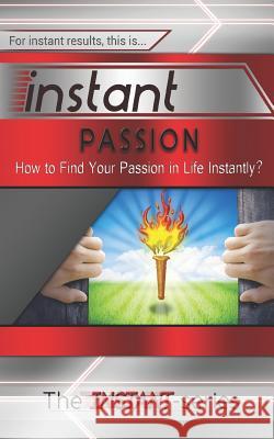 Instant Passion: How to Find Your Passion in Life Instantly! The Instant-Series 9781514660461 Createspace - książka