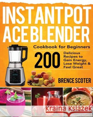 Instant Pot Ace Blender Cookbook for Beginners Brence Scoter 9781953702692 Bluce Jone - książka