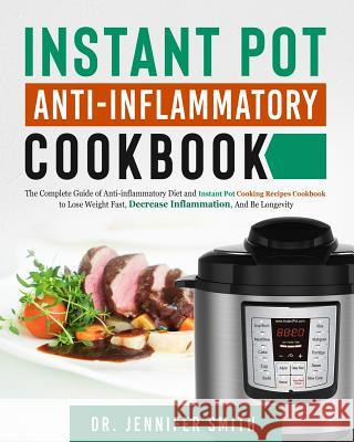 Instant Pot Anti-Inflammatory Cookbook: The Complete Guide of Anti-Inflammatory Diet and Instant Pot Cooking Recipes Cookbook to Lose Weight Fast, Dec Dr Jennifer Smith 9781790909100 Independently Published - książka