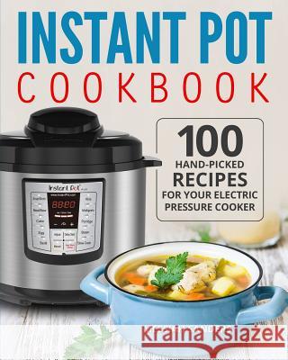 Instant Pot Cookbook: 100 Hand-Picked Recipes for Your Electric Pressure Cooker Messiah Sanders 9781722469504 Createspace Independent Publishing Platform - książka