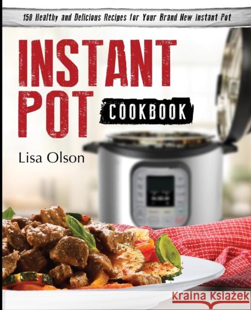 Instant Pot Cookbook: 150 Healthy and Delicious Recipes for Your Brand New Instant Pot Lisa Olson   9780998770314 Georgeson Press - książka