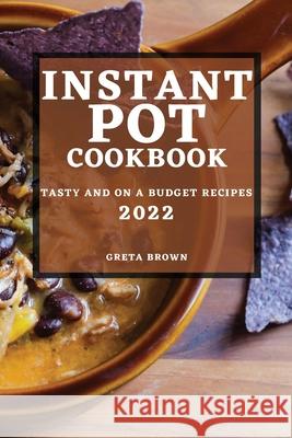 Instant Pot Cookbook 2022: Tasty and on a Budget Recipes Greta Brown 9781804506042 Greta Brown - książka