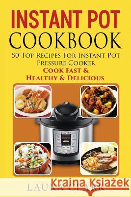 Instant Pot Cookbook: 50 Top Recipes For Instant Pot Pressure Cooker: Cook Easy, Healthy and Delicious Laura Clark 9781534601444 Createspace Independent Publishing Platform - książka