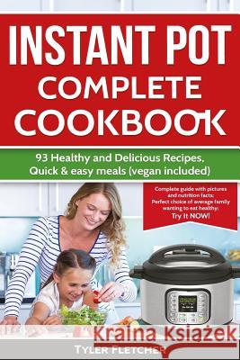 Instant Pot Cookbook. 93 Healthy and Delicious Recipes, Quick & easy meals (vegan included) Fletcher, Tyler 9781542829489 Createspace Independent Publishing Platform - książka