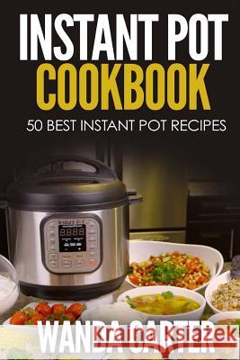 Instant Pot Cookbook - 50 Best Instant Pot Recipes Wanda Carter 9781544885117 Createspace Independent Publishing Platform - książka