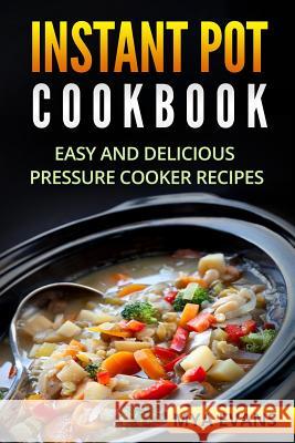 Instant Pot Cookbook: Easy and Delicious Pressure Cooker Recipes Mya Evans 9781541192492 Createspace Independent Publishing Platform - książka