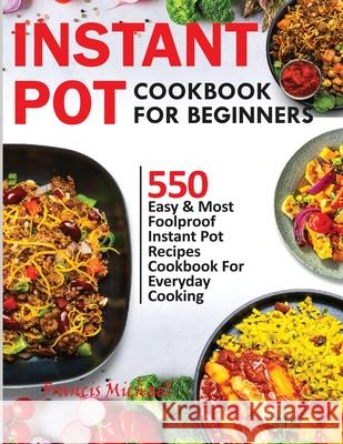 Instant Pot Cookbook for Beginners: 550 Easy & Most Foolproof Instant Pot Recipes Cookbook for Everyday Cooking Francis Michael 9781952504372 Francis Michael Publishing Company - książka