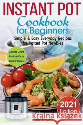 Instant Pot Cookbook for Beginners: Simple and Easy Everyday Recipes for Instant Pot Newbies Julie Bower 9781777180928 Dmitry Emelyanov - książka