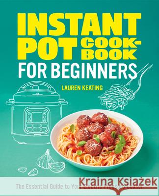 Instant Pot Cookbook for Beginners: The Essential Guide to Your Electric Pressure Cooker Lauren Keating 9781648769955 Rockridge Press - książka
