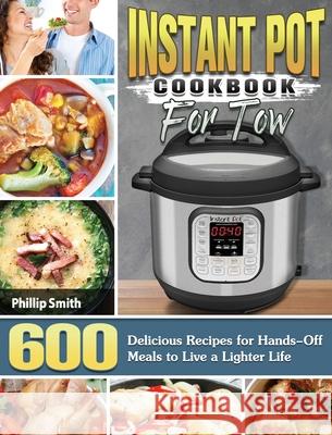 Instant Pot Cookbook for Two: 600 Delicious Recipes for Hands-Off Meals to Live a Lighter Life Phillip Smith 9781801249904 Phillip Smith - książka