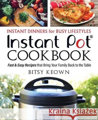 Instant Pot Cookbook: Instant Dinners for Busy Lifestyles: Fast & Easy Recipes That Bring Your Family Back to the Table Bitsy Keown 9781708261658 Independently Published - książka