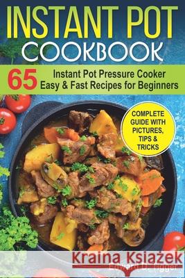 Instant Pot Cookbook: Instant Pot Pressure Cooker 65 Easy and Fast Recipes for Beginners. Edward D. Tigger 9781078068598 Independently Published - książka