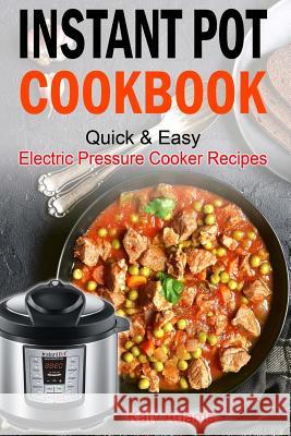 Instant Pot Cookbook Quick & Easy Electric Pressure Cooker Recipes For Your Fami Adams, Katy 9781545161982 Createspace Independent Publishing Platform - książka