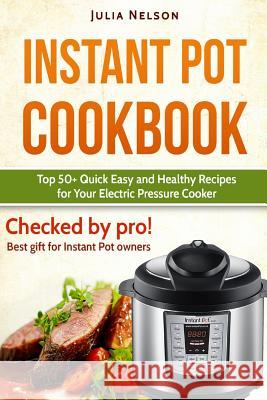 Instant Pot Cookbook.: Top 50+ Quick Easy and Healthy Recipes for Your Electric Pressure Cooker. Julia Nelson 9781542865975 Createspace Independent Publishing Platform - książka