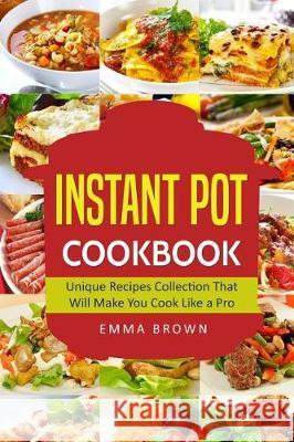 Instant Pot Cookbook: Unique Recipes Collection That Will Make You Cook Like a Pro MS Emma Brown 9781974633517 Createspace Independent Publishing Platform - książka