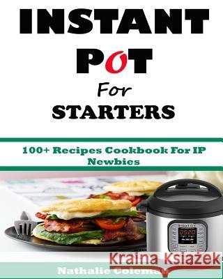 INSTANT POT For STARTERS: 100+ Recipes Cookbook For IP Newbies Cook, Emily 9781543175172 Createspace Independent Publishing Platform - książka