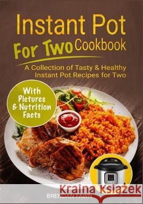 Instant Pot for Two Cookbook: A Collection of Tasty & Healthy Instant Pot Recipes for Two Brendan Fawn 9781712000267 Independently Published - książka