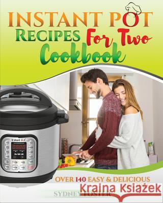 Instant Pot for Two Cookbook: Easy & Delicious Recipes (Slow Cooker for 2, Healthy Dishes) Sydney Foster, Kayla Jane Newman, Alice Reed 9781983614514 Createspace Independent Publishing Platform - książka