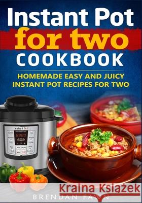 Instant Pot for Two Cookbook: Homemade Easy and Juicy Instant Pot Recipes for Two Brendan Fawn 9781677567140 Independently Published - książka