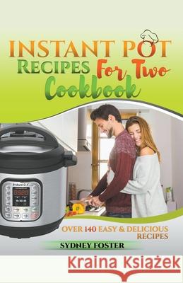 Instant Pot for Two Cookbook: Over 140 Easy and Delicious Recipes Sydney Foster 9781386018278 Cijiro Publishing - książka