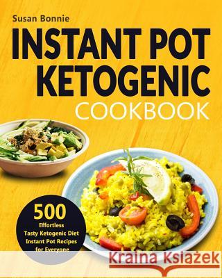 Instant Pot Ketogenic Cookbook: 500 Effortless Tasty Ketogenic Diet Instant Pot Recipes for Everyone Susan Bonnie 9781793835093 Independently Published - książka